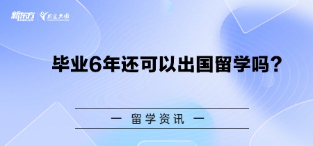 毕业6年还可以出国留学吗？