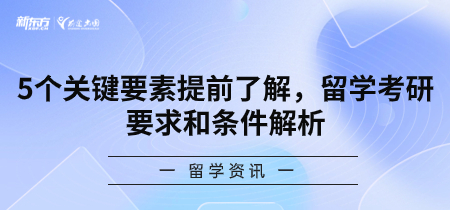 5个关键要素提前了解，留学考研要求和条件解析