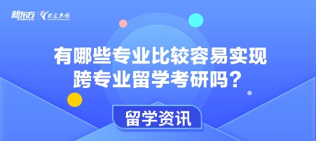 有哪些专业比较容易实现跨专业留学考研吗？