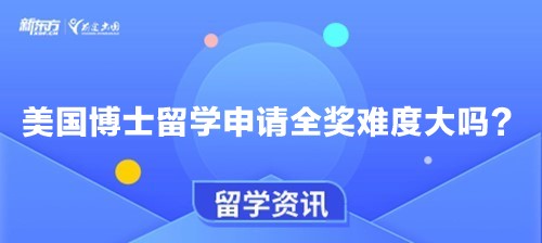 美国博士留学申请全奖难度大吗？