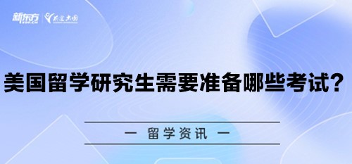 美国留学研究生需要准备哪些考试？