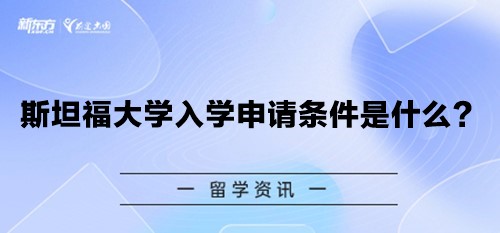 斯坦福大学入学申请条件是什么？