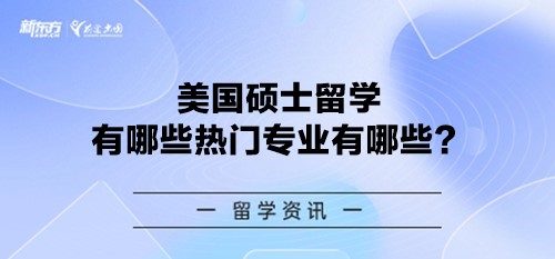 美国硕士留学有哪些热门专业有哪些？