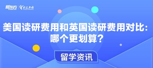 美国读研费用和英国读研费用对比：哪个更划算？