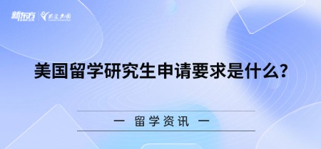 美国留学研究生申请要求是什么？