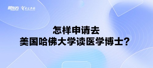 怎样申请去美国哈佛大学读医学博士？