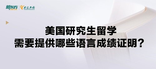 美国研究生留学需要提供哪些语言成绩证明？