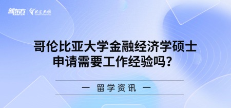 哥伦比亚大学金融经济学硕士申请需要工作经验吗？