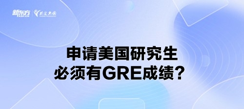 申请美国研究生必须有GRE成绩？