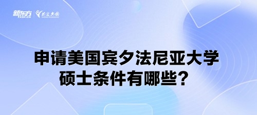 申请美国宾夕法尼亚大学硕士条件有哪些？