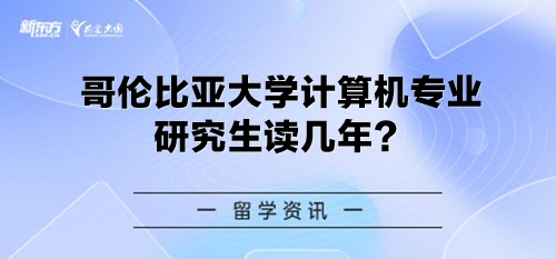 哥伦比亚大学计算机专业研究生读几年？