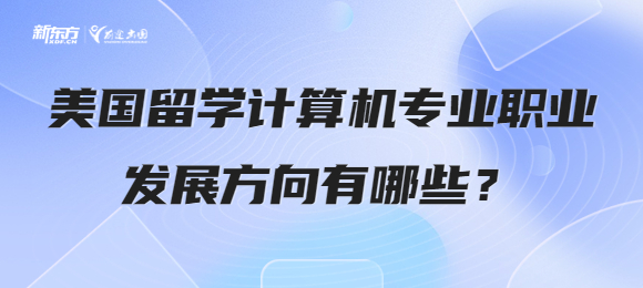 美国留学计算机专业职业发展方向有哪些？