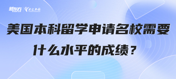 美国本科留学申请名校需要什么水平的成绩？