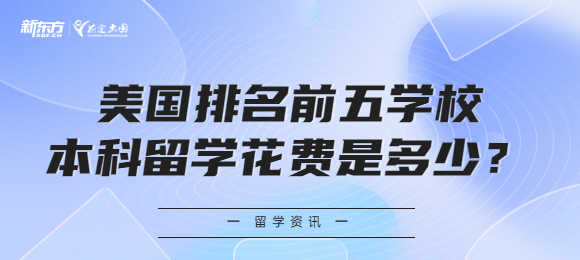 美国排名前五学校本科留学花费大概是多少？