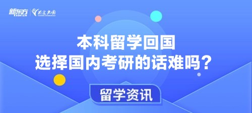 本科留学 回国选择国内考研的话难吗？