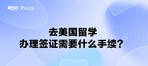 去美国留学办理签证需要什么手续？