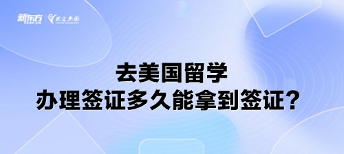 去美国留学办理签证多久能拿到签证？