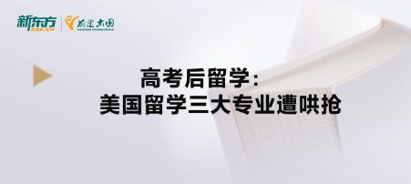 高考后留学：美国留学三大专业遭哄抢