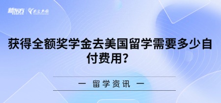 获得全额奖学金去美国留学需要多少自付费用？