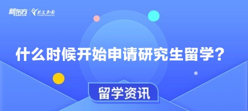 【新疆留学】什么时候开始申请研究生留学？