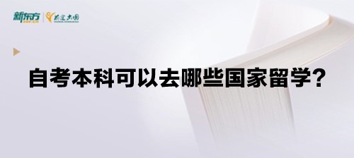 【新疆留学】自考本科可以去哪些国家留学？