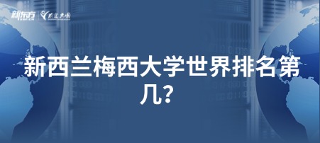 【新疆留学】新西兰梅西大学世界排名第几？