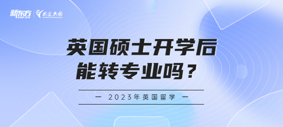 【新疆英国留学】英国硕士开学后能转专业吗？